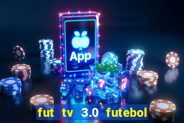 fut tv 3.0 futebol ao vivo